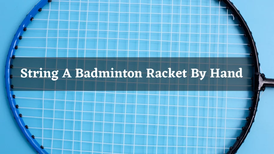 How To String A Badminton Racket By Hand |3 Evident Information|