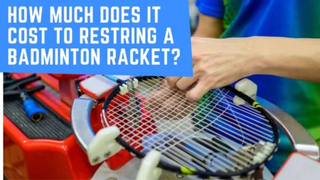 How Much Does It Cost To Restring A Badminton Racket?