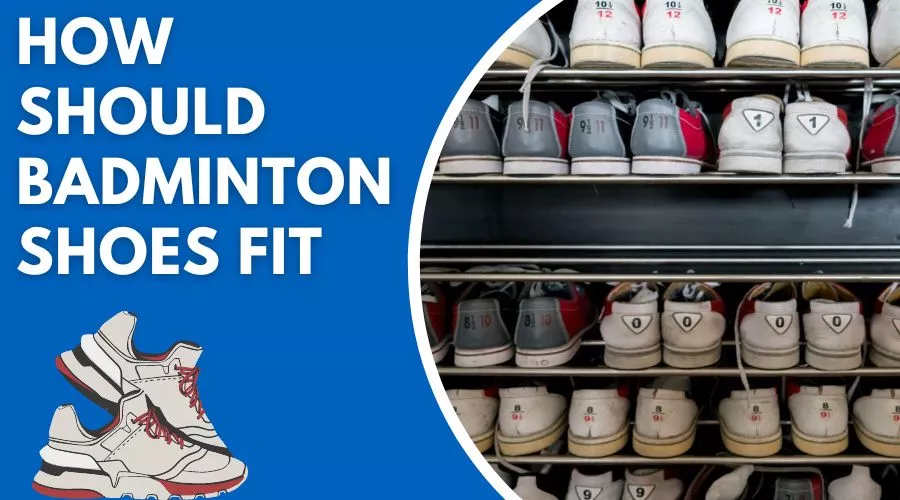 How Should Badminton Shoes Fit – Finding Right Size 2023