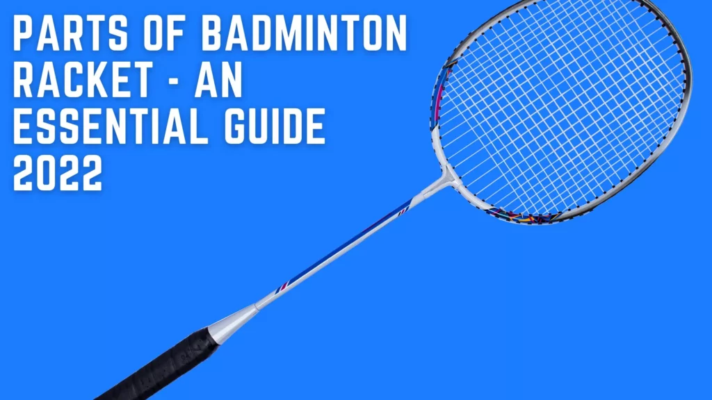 Parts Of Badminton Racket - An Essential Guide 2023