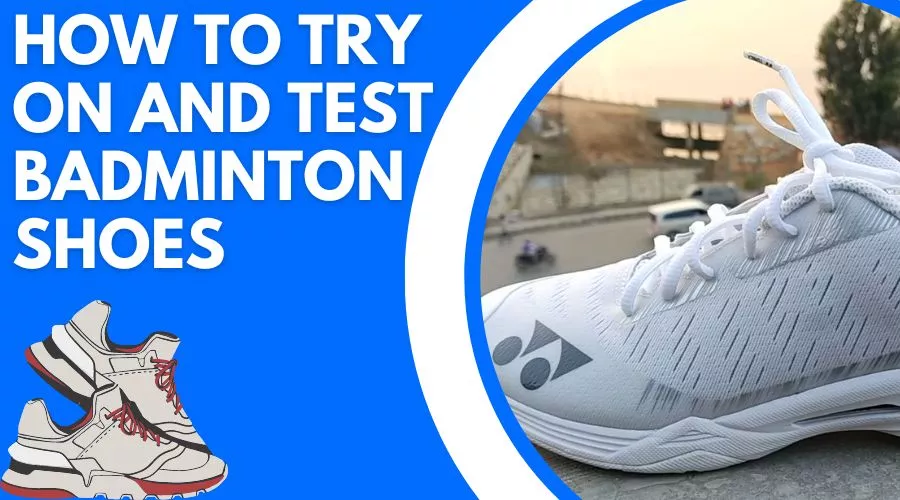 How To Try On And Test Badminton Shoes In 2023