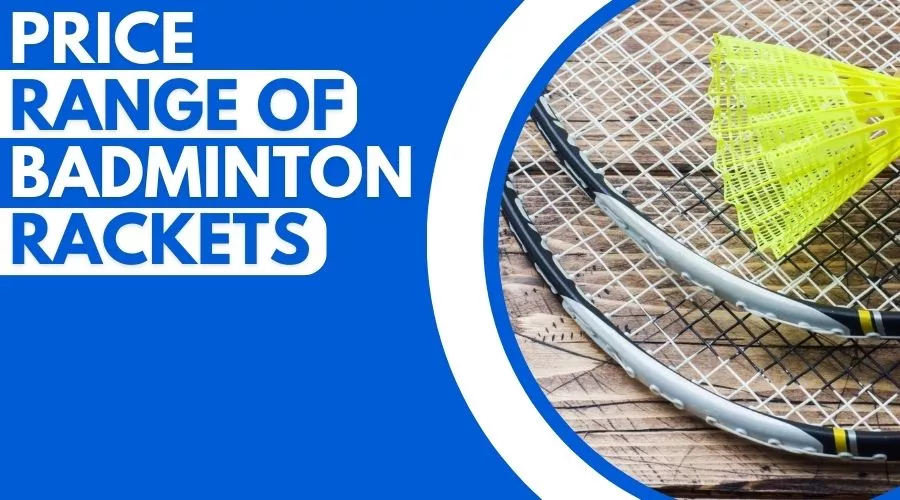 Discover The Best Price Range Of Badminton Rackets In 2023